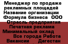 Менеджер по продаже рекламных площадей › Название организации ­ Формула бизнеса, ООО › Отрасль предприятия ­ Печатная реклама › Минимальный оклад ­ 25 000 - Все города Работа » Вакансии   . Дагестан респ.,Избербаш г.